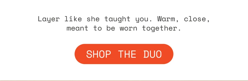 Layer like she taught you. Warm, close, meant to be worn together. | Shop the Duo