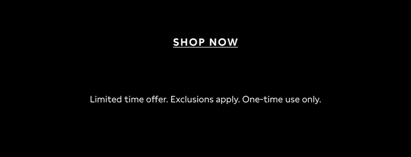 SHOP NOW | Limited time offer. Exclusions apply. One-time use only.