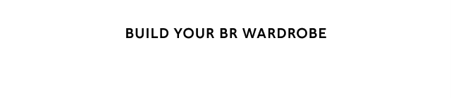 Build your BR Wardrobe