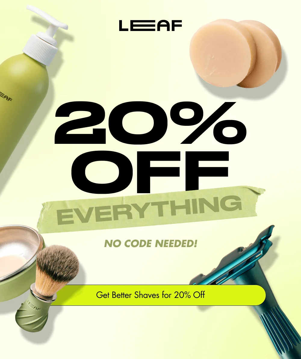 20% OFF EVERYTHING No code needed!  [ Get Better Shaves for 20% Off ]