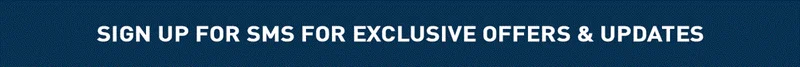 SIGN UP FOR SMS FOR EXCLUSIVE OFFERS & UPDATES
