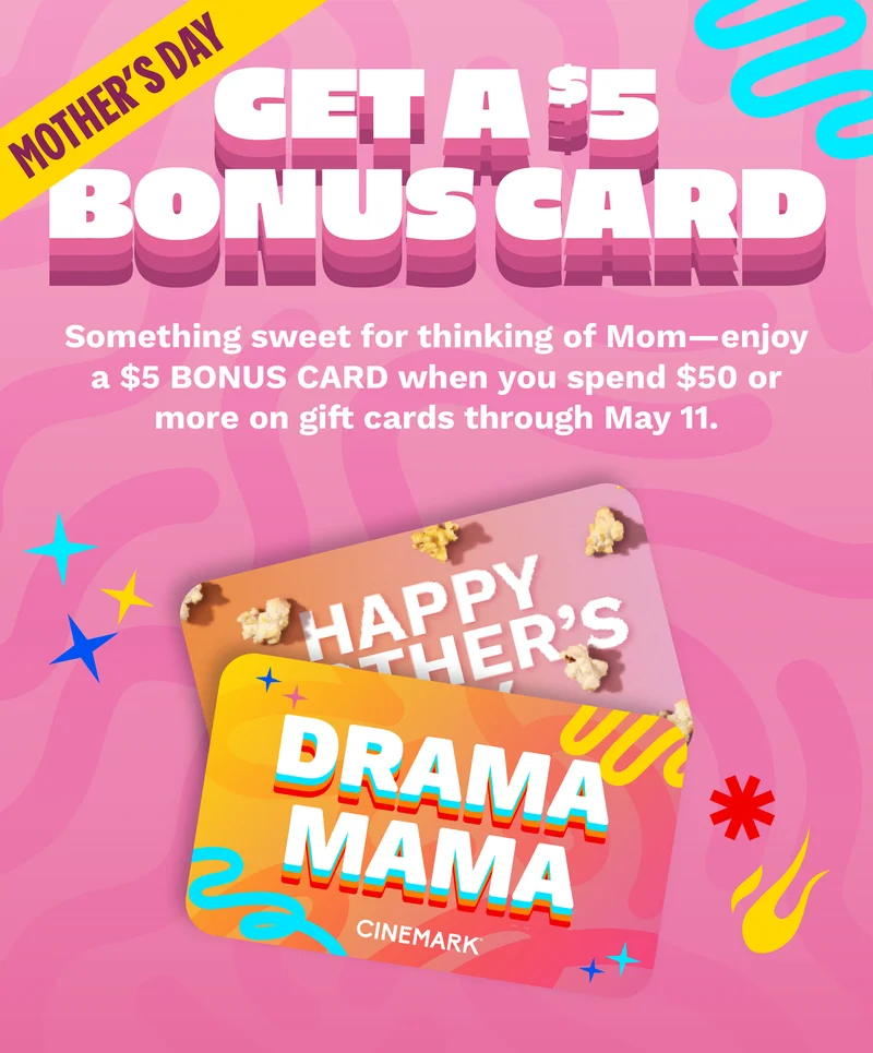 MOTHER’S DAY | GET A $5 BONUS CARD | Something sweet for thinking of Mom—enjoy a $5 BONUS CARD when you spend $50 or more on gift cards through May 11.