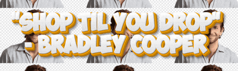 "shop til you drop" - bradley cooper