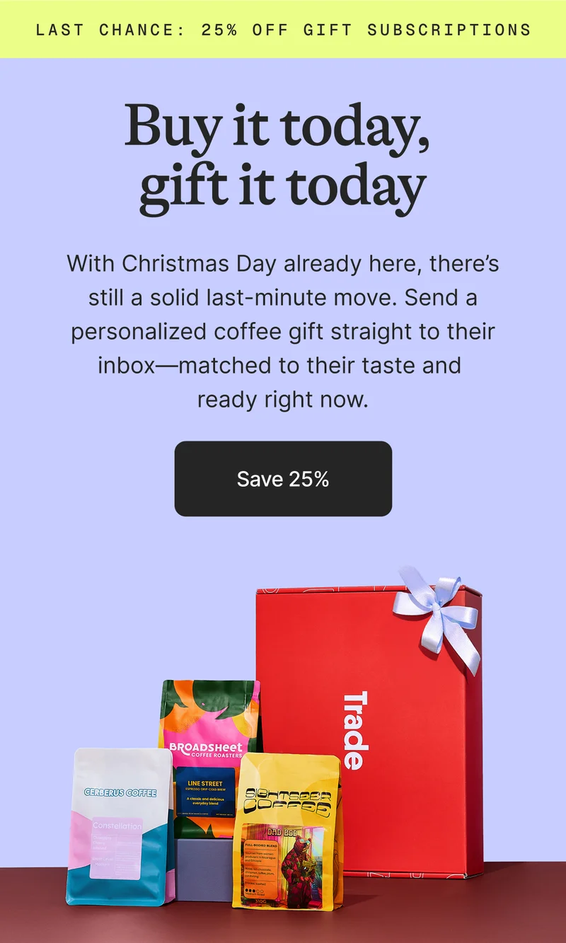 FINAL WEEK: 25% off gift subscriptions. Planned? No.  Perfect? Yes. Take 25% off a personalized coffee gift—send it now, schedule it for tomorrow morning, or print it out to give in person. Save 25%.