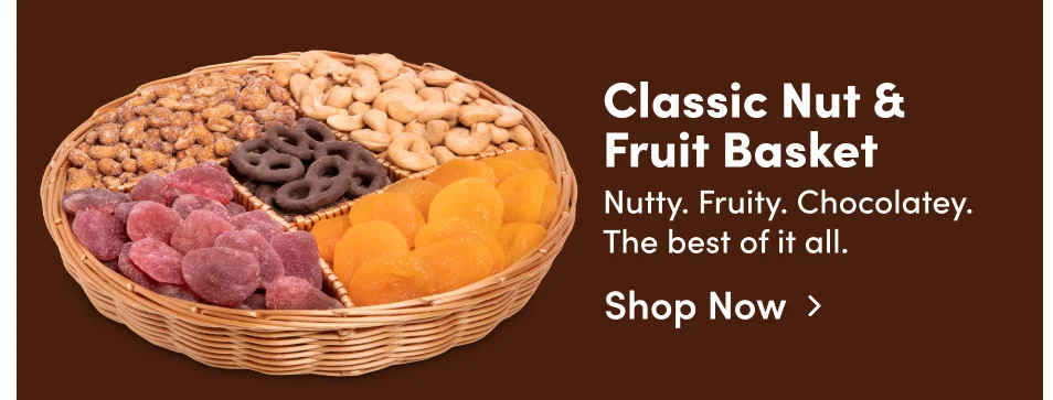 Classic Nut & Fruit Basket Nutty. Fruity. Chocolatey. The best of it all. Shop Now>