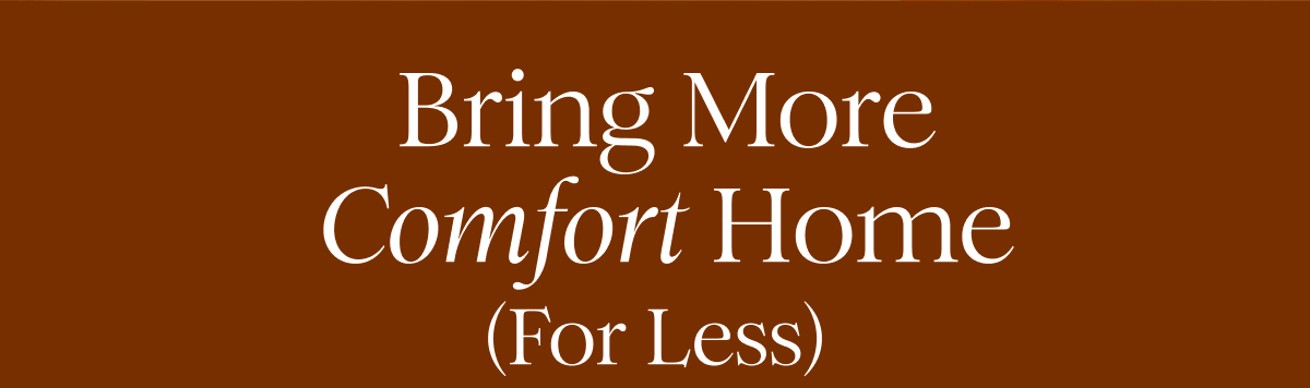 Bring More Comfort Home (For Less)