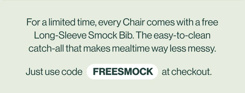 Every Chair comes with a free Long-Sleeve Smock Bib.