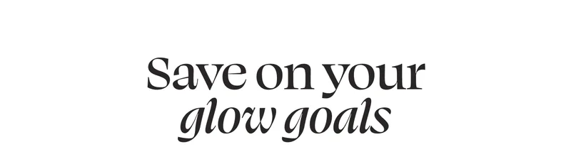 Save on your glow goals
