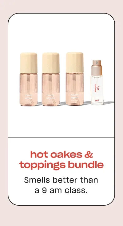 Hot cakes + toppings bundle; Smells better than a 9 am class.