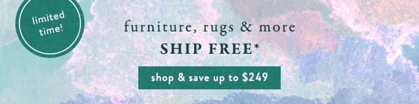 furniture, rugs & more Ship Free* shop & save up to $249
