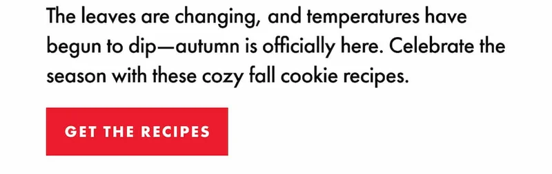 The leaves are changing, and temperatures have begun to dip - autumn is officially here. Celebrate the season with these cozy fall cookie recipes. Get the recipes.