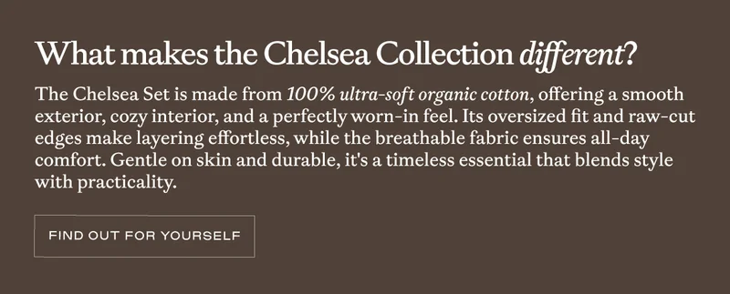 What makes the Chelsea Collection different? Find out for yourself!