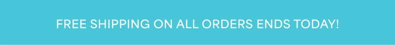 FREE SHIPPING ON ALL ORDERS ENDS TODAY!