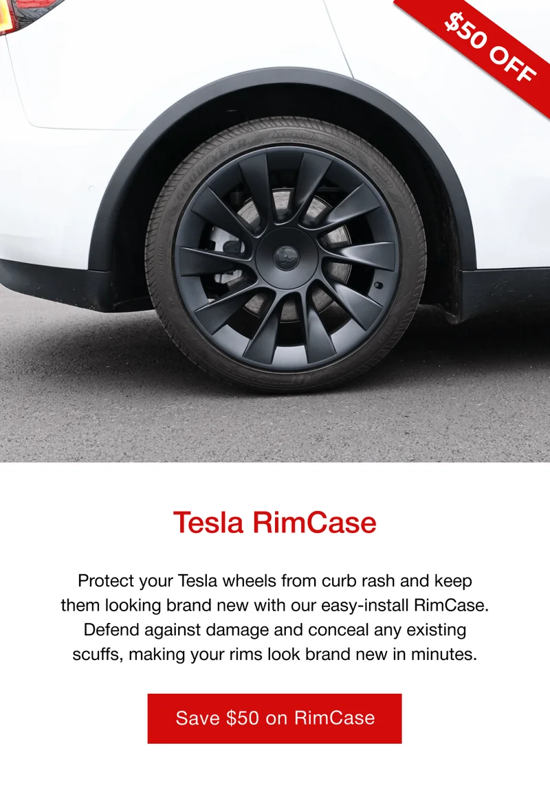 Tesla RimCase Protect your Tesla wheels from curb rash and keep them looking brand new with our easy-install RimCase. Defend against damage and conceal any existing scuffs, making your rims look brand new in minutes. Save $50 on RimCase