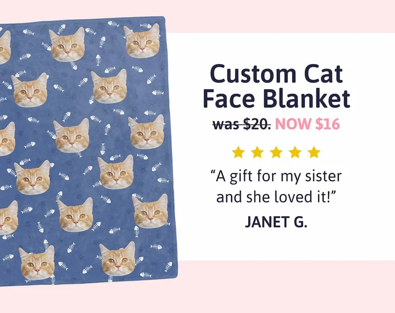 Custom Cat Face Blanket was $20 NOW $16 "A gift for my sister and she loved it!" JANET G.