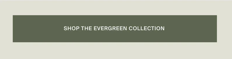 Shop the Evergreen Collection
