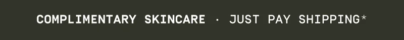 COMPLIMENTARY SKINCARE | JUST PAY SHIPPING*
