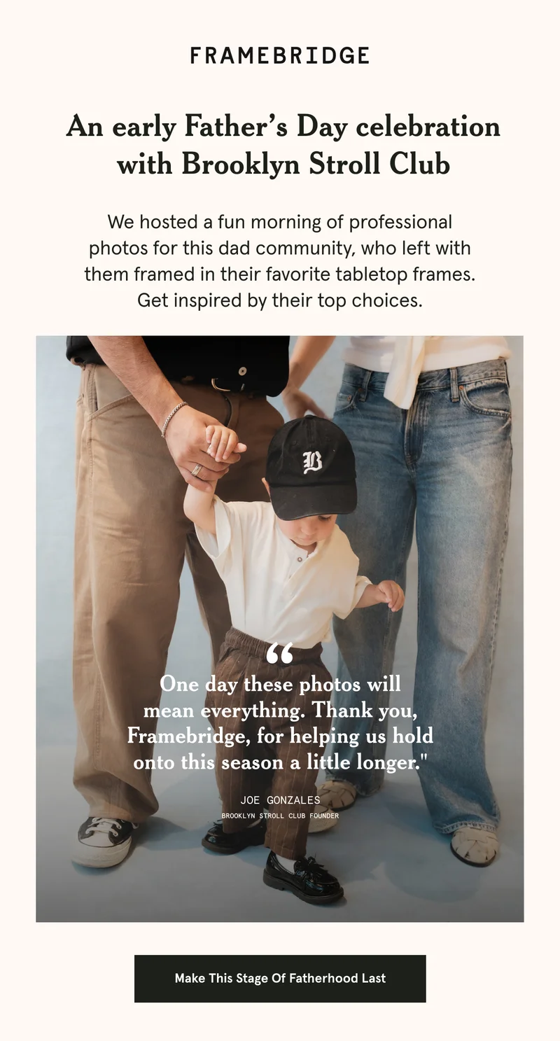 An early Father’s Day celebration with Brooklyn Stroll Club. We hosted a fun morning of professional photos for this dad community, who left with them framed in their favorite tabletop frames. Get inspired by their top choices.