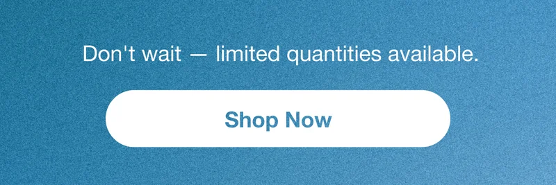 Don't wait – limited quantities available. Shop Now.