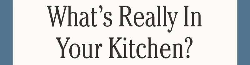 What’s Really In Your Kitchen?