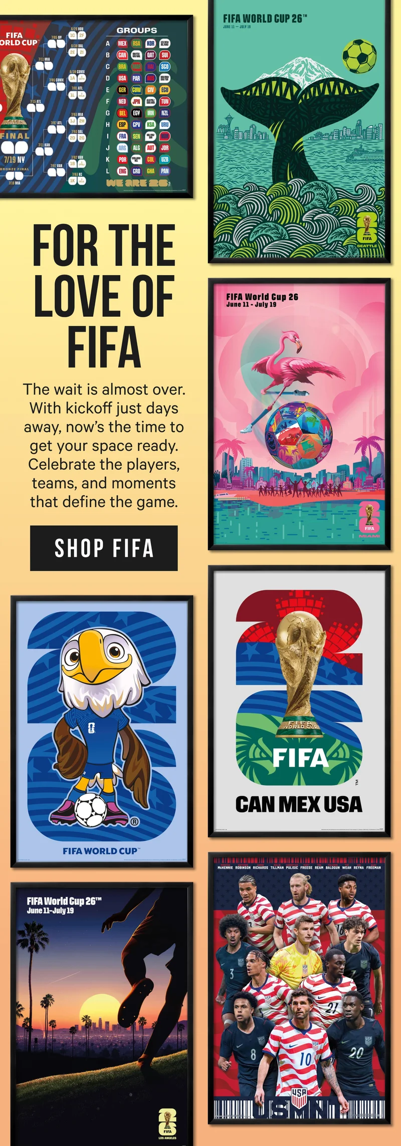 For the Love of FIFA: The wait is almost over. With kickoff just days away, now’s the time to get your space ready. Celebrate the players, teams, and moments that define the game.