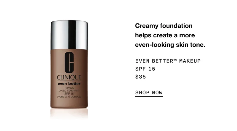 Creamy foundation helps create a more even-looking skin tone. EVEN BETTER TM MAKEUP SPF 15 $35 SHOP NOW
