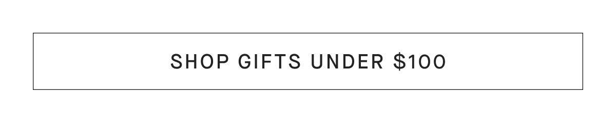 [SHOP GIFTS UNDER $100]