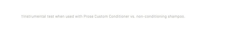 Instrumental test when used Prose Custom Conditioner vs. non-conditioning shampoo.
