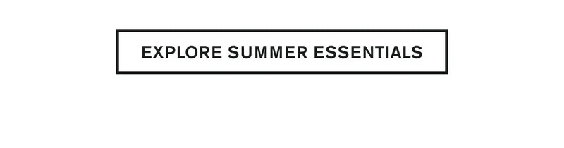 EXPLORE SUMMER ESSENTIALS