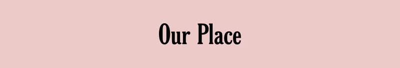 Our Place