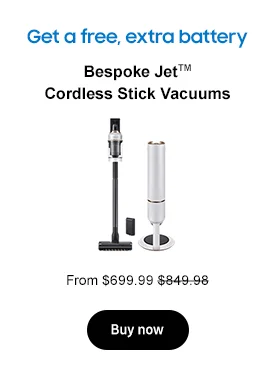 Get a free, extra battery
Bespoke JetTM Cordless Stick Vacuums
From $699.99 $849.99
Buy now