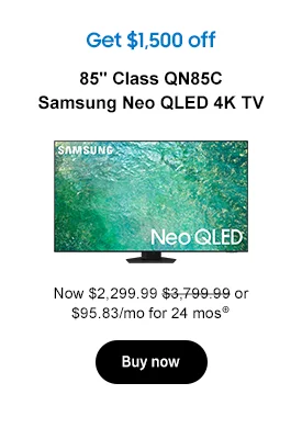 Get $2,960 off
85in. Class QN85C Samsung Neo QLED 4K TV
Now $2,299.99 $3,799.99 or $95.83/mo for 24 mos⊕
Buy now