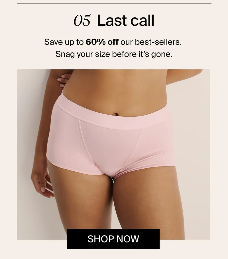 05 Last Call, Save up to 60% off our best-sellers. Snag your size before it's gone. SHop Now