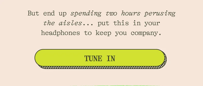But end up spending two hours perusing the aisles...put this in your headphones to keep you company.