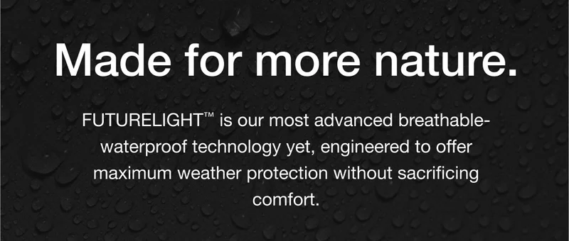 Made for more nature. FUTURELIGHT™ is our most advanced waterproof technology yet, engineered to offer maximum weather protection without sacrificing comfort.
