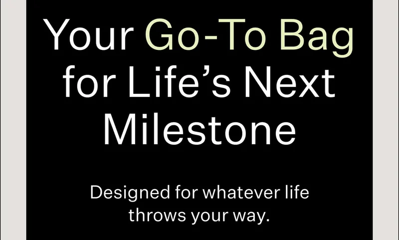 Your Go-To Bag for Life’s Next Milestone  Designed for whatever life throws your way.