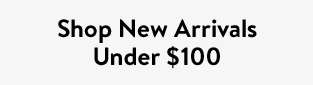 Shop New Arrivals Under $100