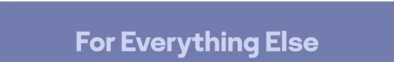For Everything Else
