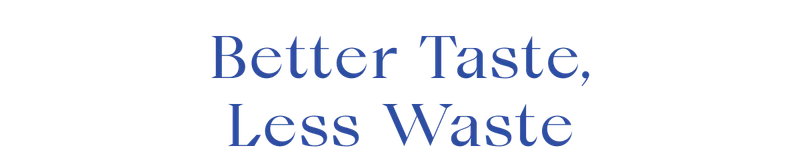 Better Taste, Less Waste