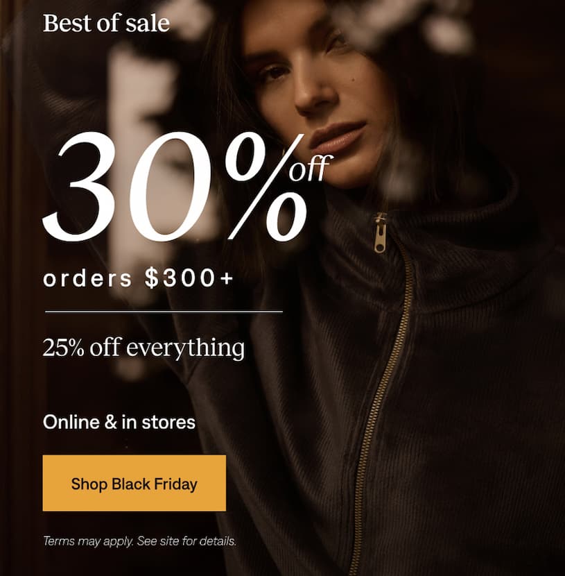 Best of sale: 30% off $300+, 25% off everything. Shop Black Friday