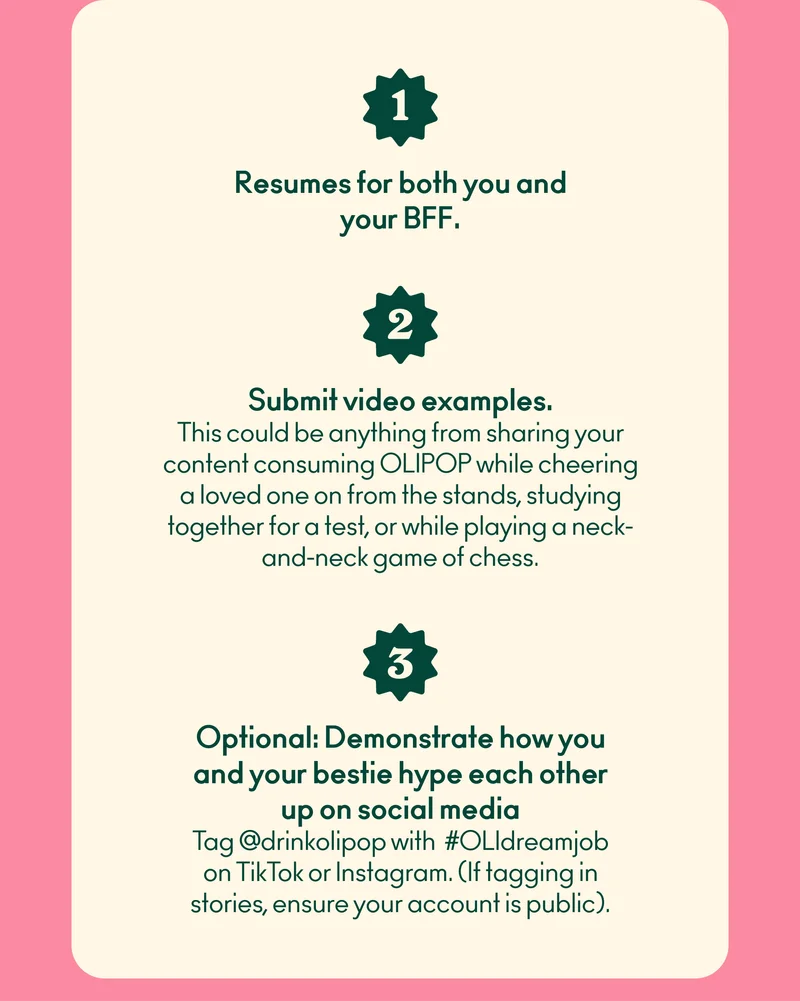 Ready to make this dream job a reality? Here's what we're looking for: 1) Resumes for both you and your partner. 2) Using video samples, share moments of enjoying OLIPOP, whether cheering on a loved one, studying together, or engaging in a neck-and-neck chess game. 3) Demonstrate how you and your dynamic duo hype each other up on social media. Tag @drinkolipop with  #OLIdreamjob on TikTok or Instagram. If tagging in stories, ensure your account is public.