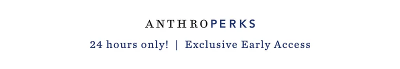 anthroperks, 24 hours only! exclusive early access