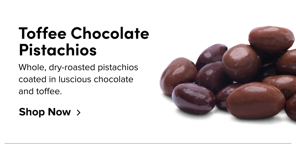 Toffee Chocolate Pistachios Whole, dry-roasted pistachios coated in in luscious chocolate and toffee.&nbsp; Shop Now
