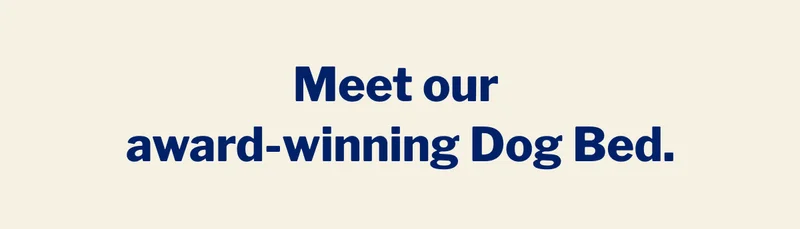 Meet our award-winning Dog Bed. >>
