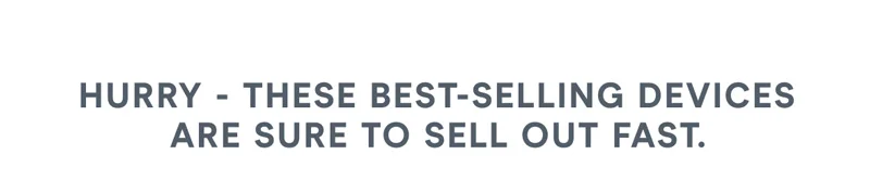 Hurry - these best-selling devices are sure to sell out fast.