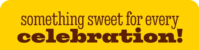SOMETHING SWEET FOR EVERY CELEBRATION!