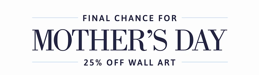 Final chance for Mother's Day. 25% OFF WALL ART
