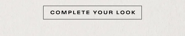 Complete Your Look