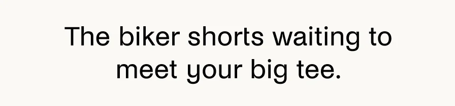 The biker shorts waiting to meet your big tee.