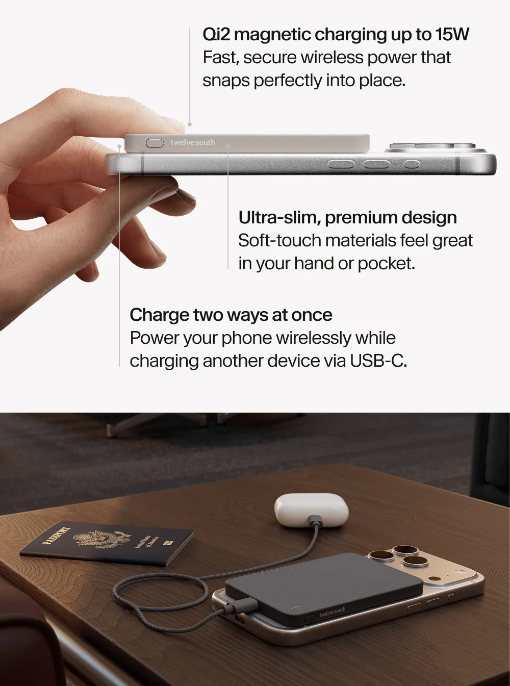 Qi2 magnetic charging up to 15W Fast, secure wireless power that snaps perfectly into place. Ultra-slim, premium design  Soft-touch materials feel great in your hand or pocket.  Charge two ways at once  Power your phone wirelessly while charging another device via USB-C.